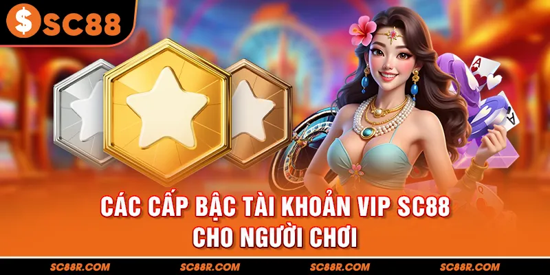 Các cấp bậc tài khoản VIP SC88 cho người chơi