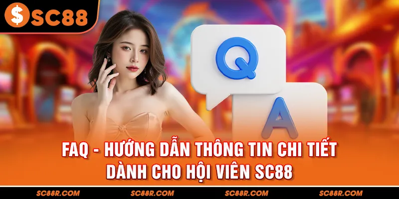 FAQ - Hướng Dẫn Thông Tin Chi Tiết Dành Cho Hội Viên SC88