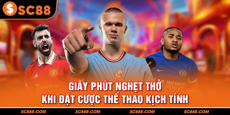 Giây phút nghẹt thở khi đặt cược thể thao kịch tính