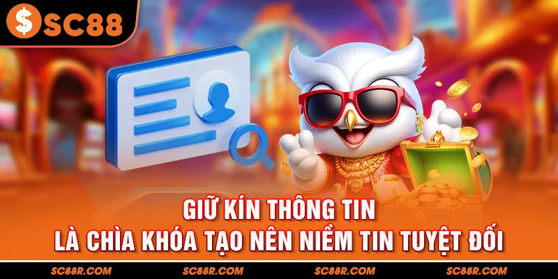 Giữ kín thông tin là chìa khóa tạo nên niềm tin tuyệt đối