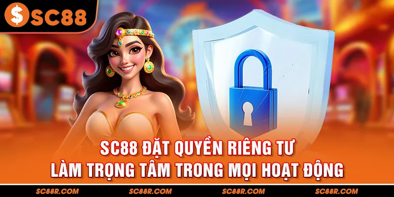 SC88 đặt quyền riêng tư làm trọng tâm trong mọi hoạt động